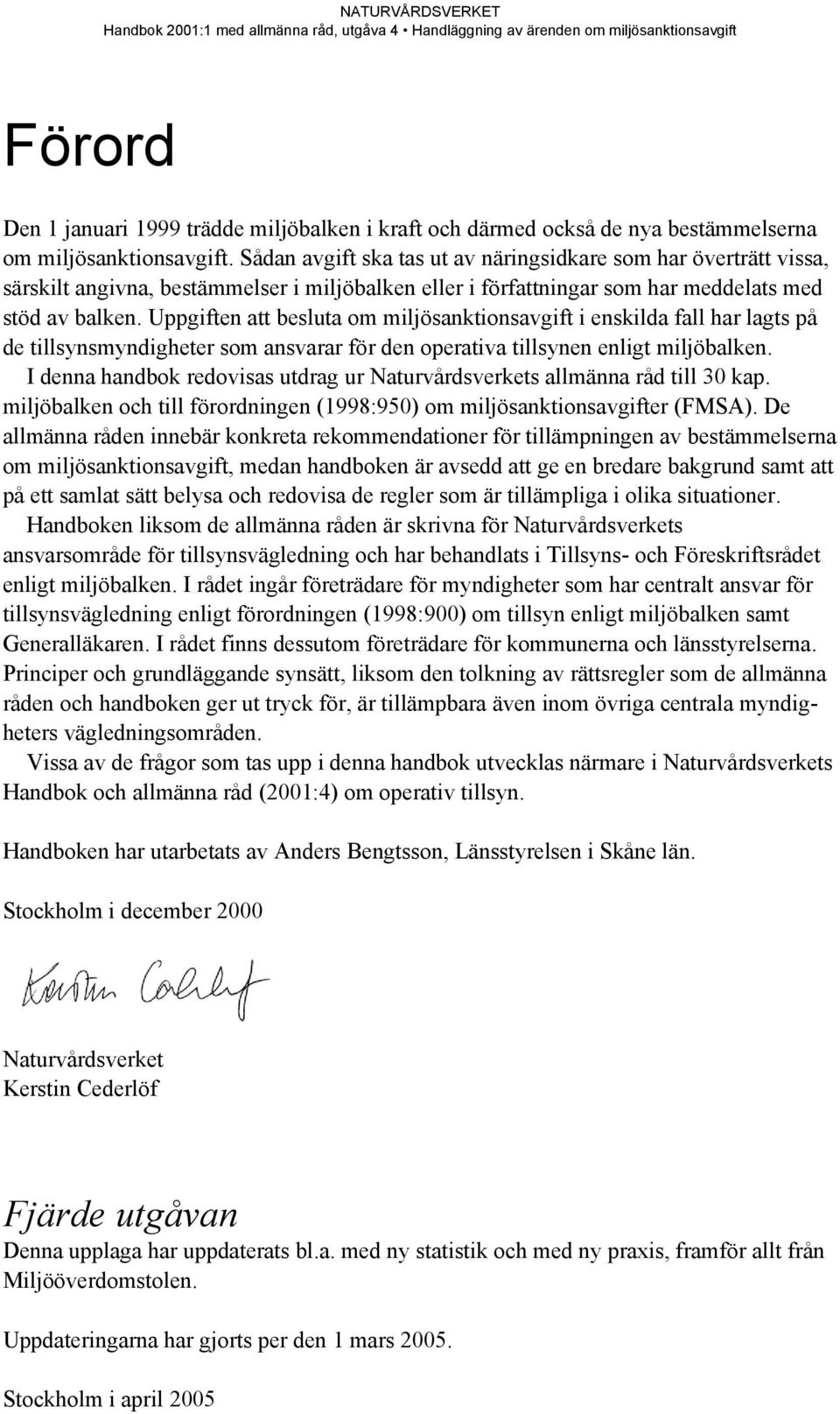 Uppgiften att besluta om miljösanktionsavgift i enskilda fall har lagts på de tillsynsmyndigheter som ansvarar för den operativa tillsynen enligt miljöbalken.