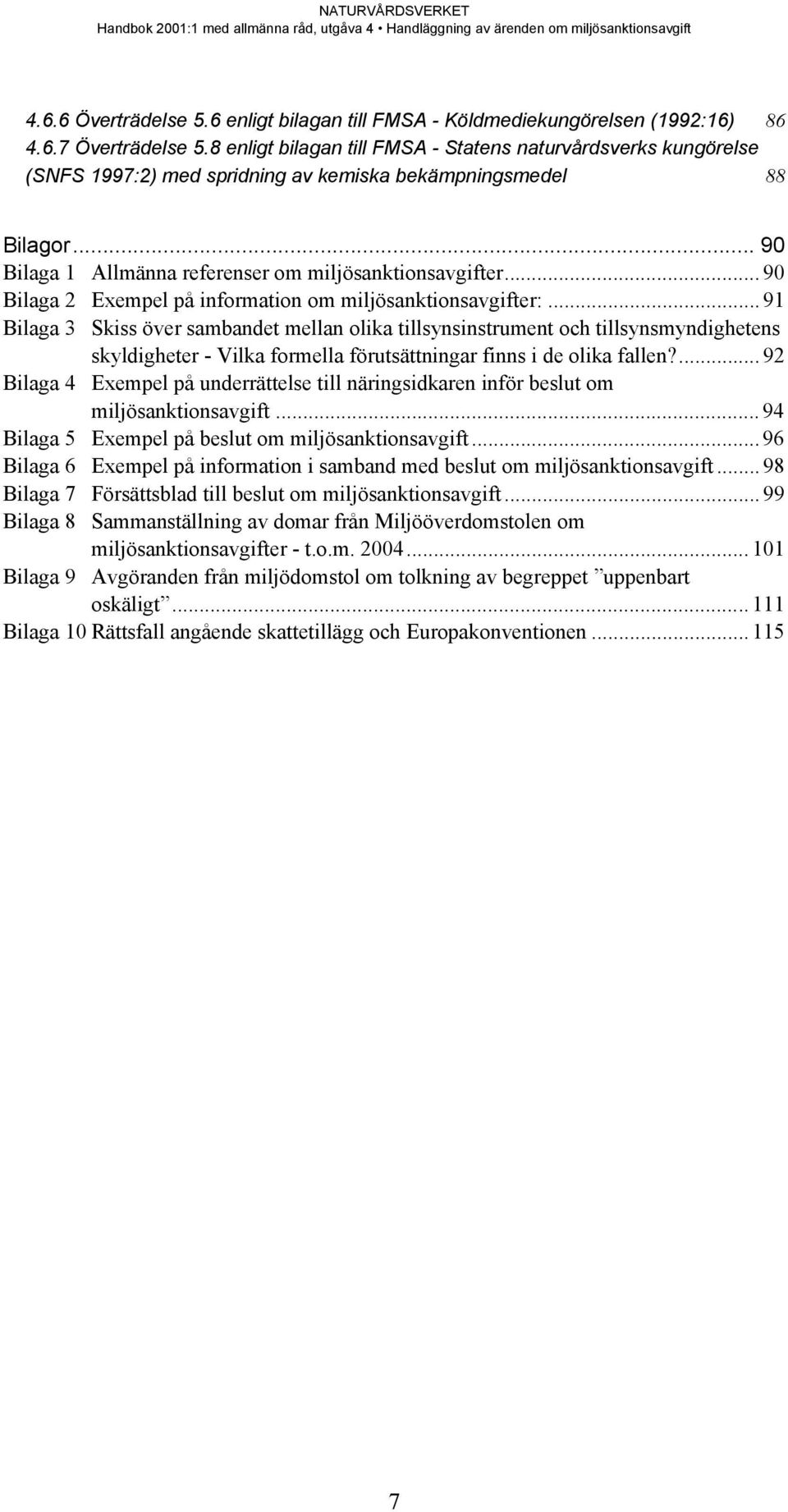 .. 90 Bilaga 2 Exempel på information om miljösanktionsavgifter:.