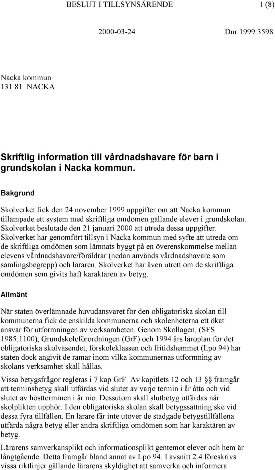 Skolverket beslutade den 21 januari 2000 att utreda dessa uppgifter.