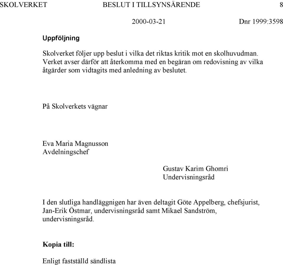 På Skolverkets vägnar Eva Maria Magnusson Avdelningschef Gustav Karim Ghomri Undervisningsråd I den slutliga handläggnigen har även