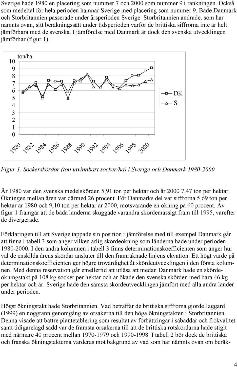 Storbritannien ändrade, som har nämnts ovan, sitt beräkningssätt under tidsperioden varför de brittiska siffrorna inte är helt jämförbara med de svenska.