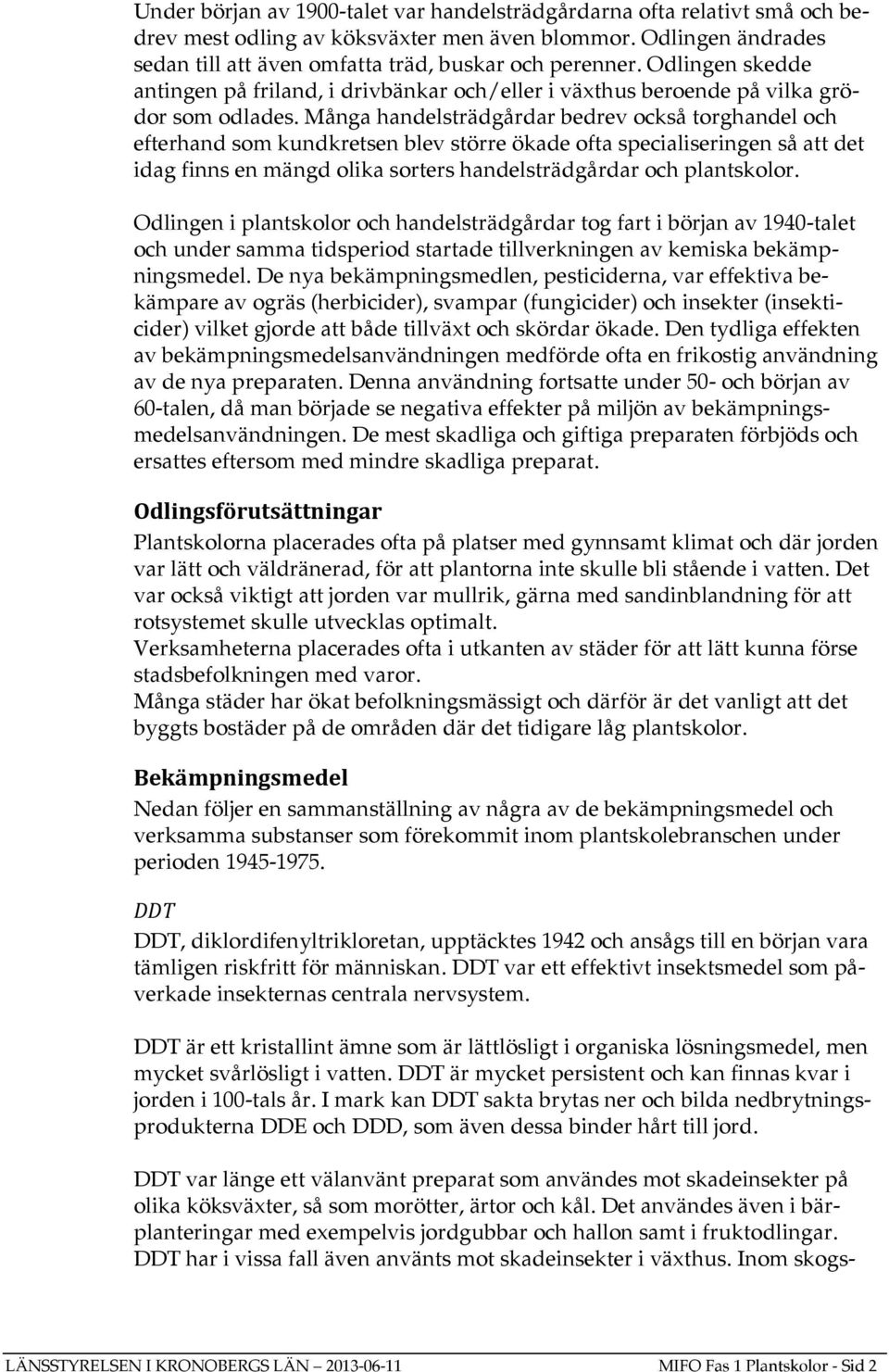 Många handelsträdgårdar bedrev också torghandel och efterhand som kundkretsen blev större ökade ofta specialiseringen så att det idag finns en mängd olika sorters handelsträdgårdar och plantskolor.