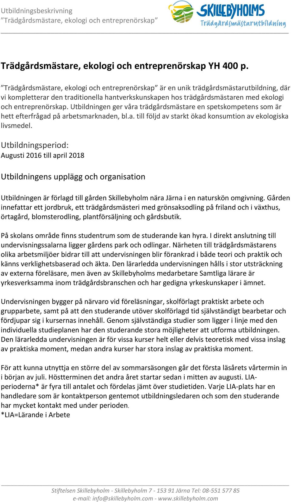 Utbildningen ger våra trädgårdsmästare en spetskompetens som är hett efterfrågad på arbetsmarknaden, bl.a. till följd av starkt ökad konsumtion av ekologiska livsmedel.