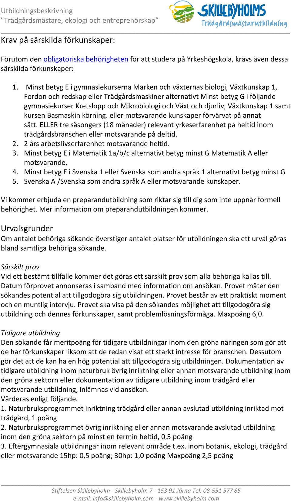 och Växt och djurliv, Växtkunskap 1 samt kursen Basmaskin körning. eller motsvarande kunskaper förvärvat på annat sätt.