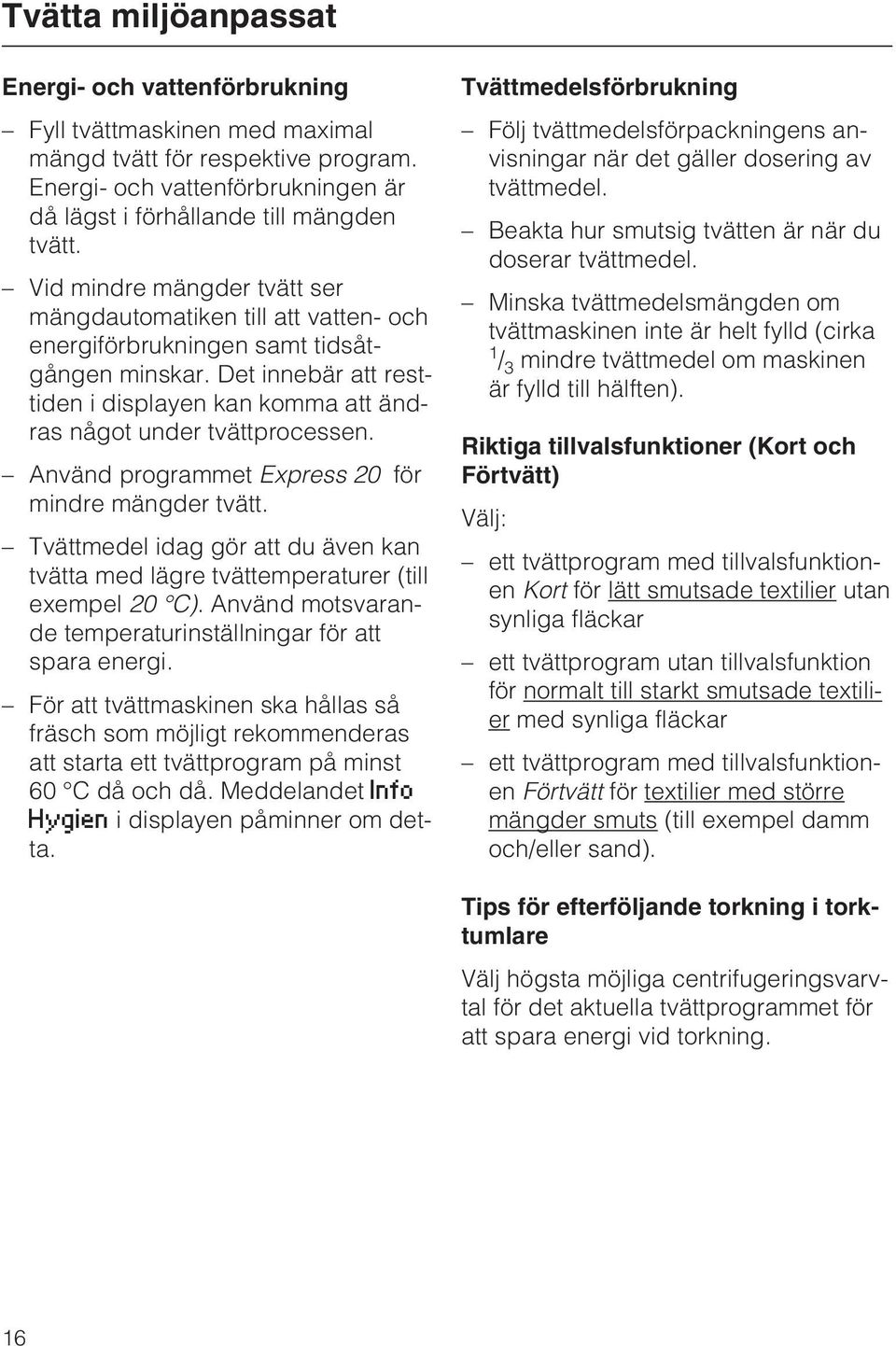 Använd programmet Express 20 för mindre mängder tvätt. Tvättmedel idag gör att du även kan tvätta med lägre tvättemperaturer (till exempel 20 C).