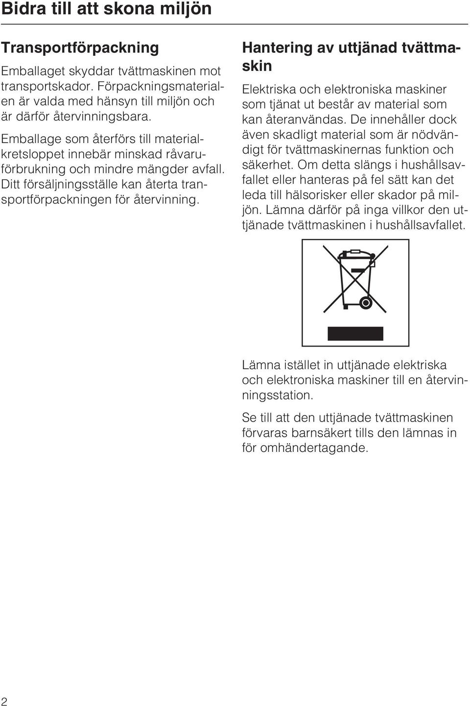 Hantering av uttjänad tvättmaskin Elektriska och elektroniska maskiner som tjänat ut består av material som kan återanvändas.