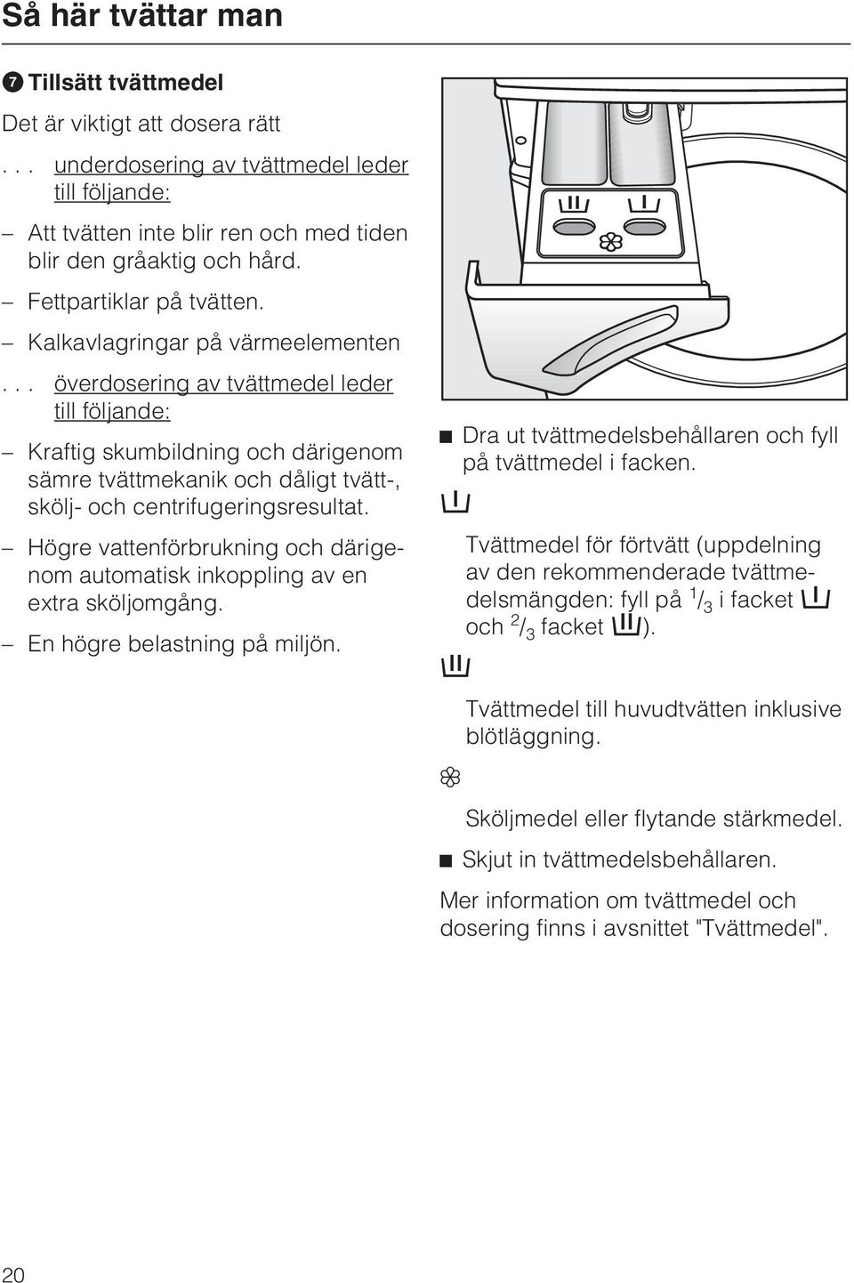 .. överdosering av tvättmedel leder till följande: Kraftig skumbildning och därigenom sämre tvättmekanik och dåligt tvätt-, skölj- och centrifugeringsresultat.