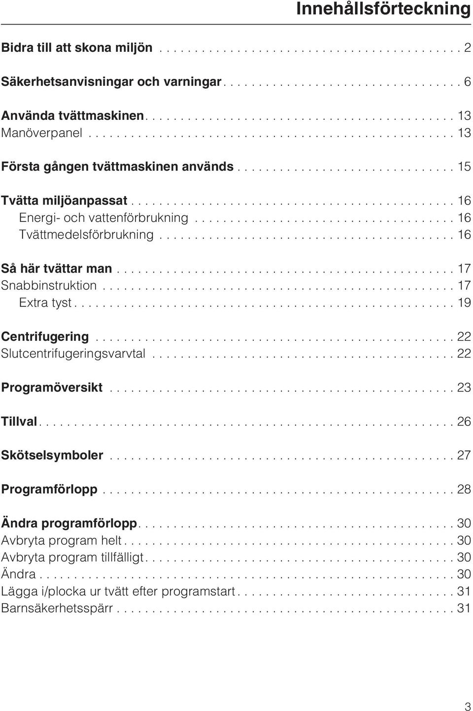 ..17 Snabbinstruktion...17 Extra tyst...19 Centrifugering...22 Slutcentrifugeringsvarvtal...22 Programöversikt...23 Tillval....26 Skötselsymboler.