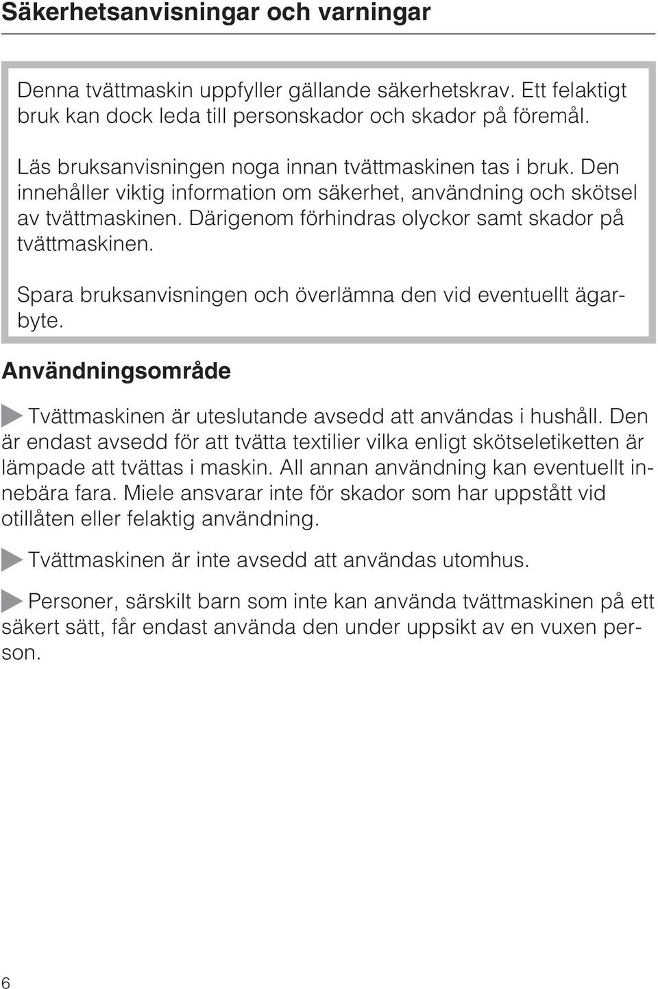Därigenom förhindras olyckor samt skador på tvättmaskinen. Spara bruksanvisningen och överlämna den vid eventuellt ägarbyte.