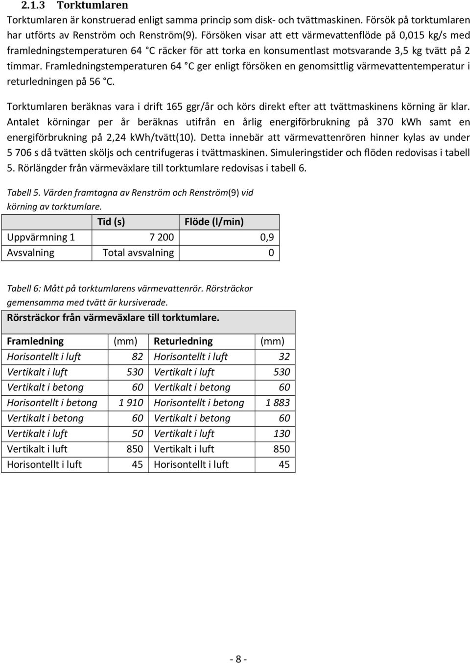 Framledningstemperaturen 64 C ger enligt försöken en genomsittlig värmevattentemperatur i returledningen på 56 C.