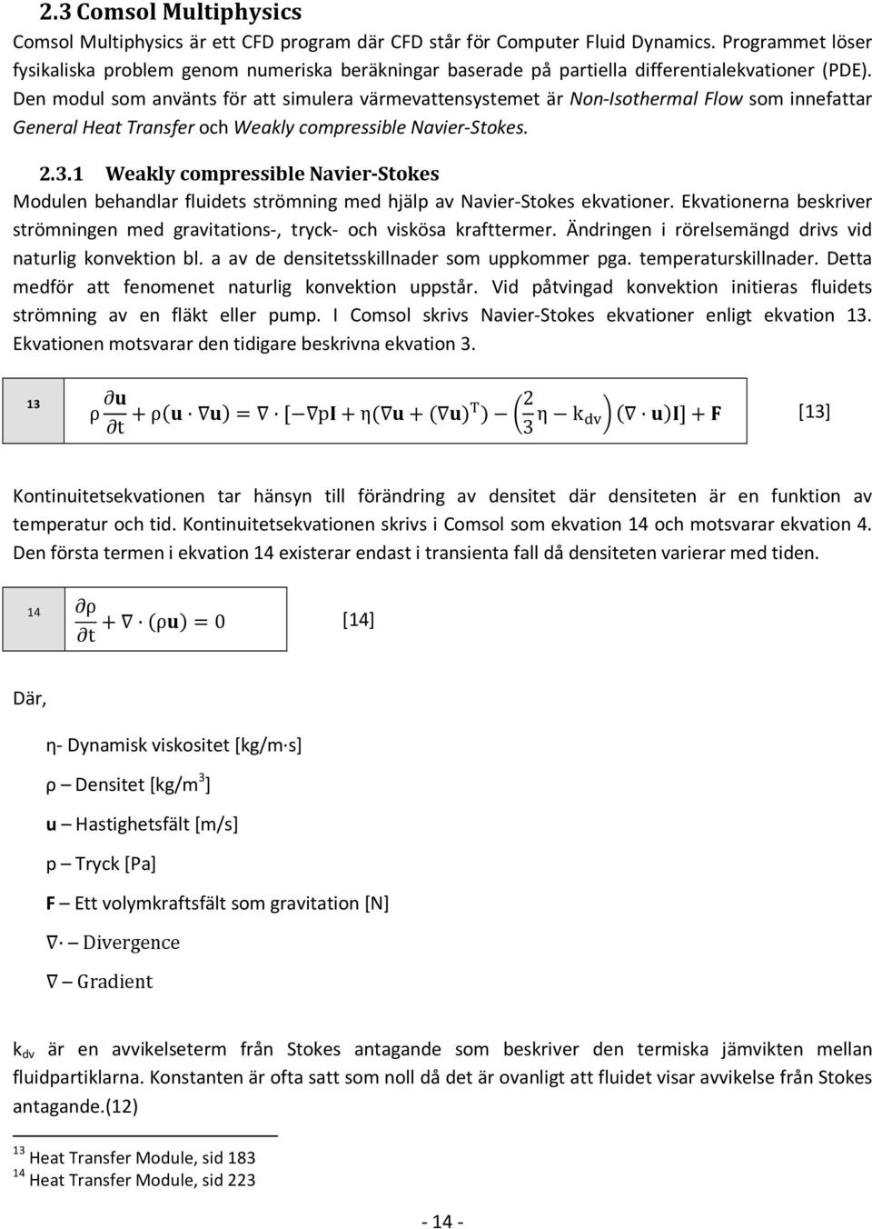 Den modul som använts för att simulera värmevattensystemet är Non-Isothermal Flow som innefattar General Heat Transfer och Weakly compressible Navier-Stokes. 2.3.