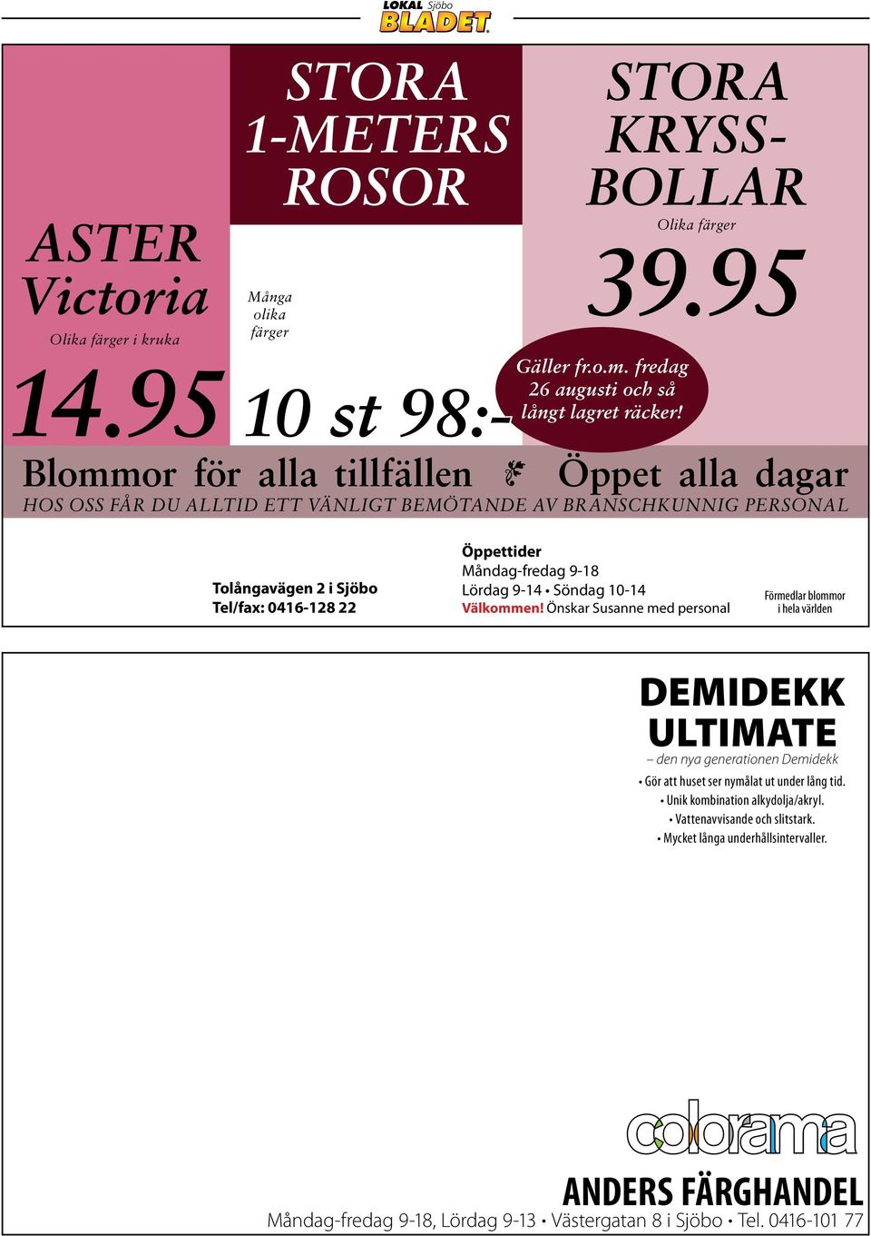 Blommor för alla tillfällen Öppet alla dagar HOS OSS FÅR DU ALLTID ETT VÄNLIGT BEMÖTANDE AV BRANSCHKUNNIG PERSONAL Tolångavägen 2 i Sjöbo Tel/fax: 0416-128 22 Öppettider Måndag-fredag 9-18