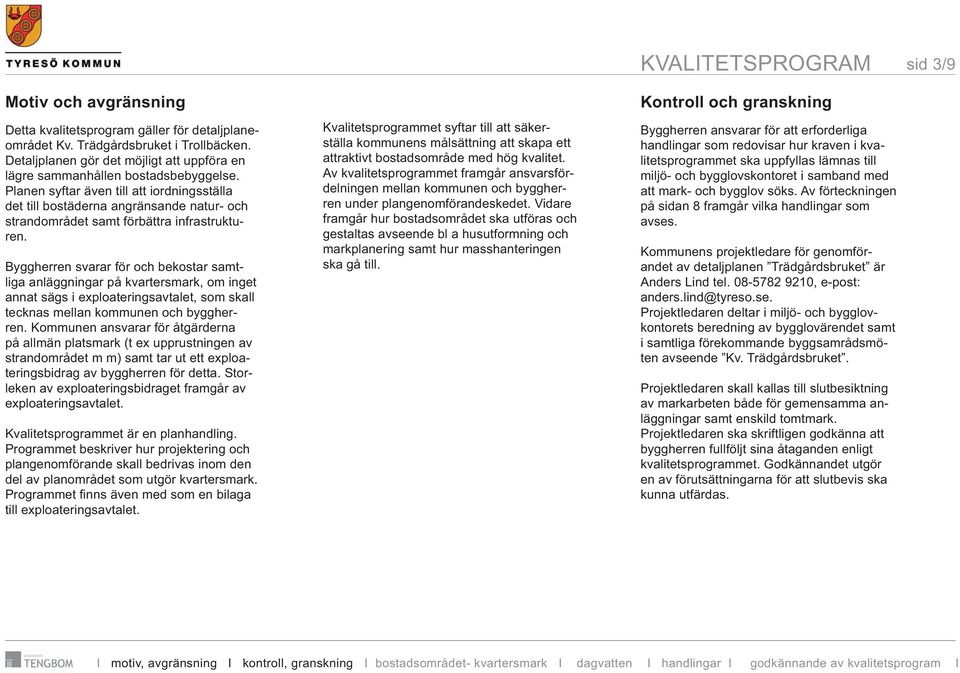 Planen syftar även till att iordningsställa det till bostäderna angränsande natur- och strandområdet samt förbättra infrastrukturen.