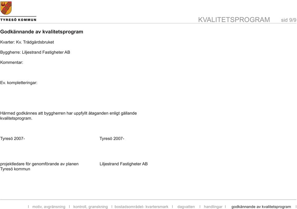 kompletteringar: Härmed godkännes att byggherren har uppfyllt åtaganden enligt gällande