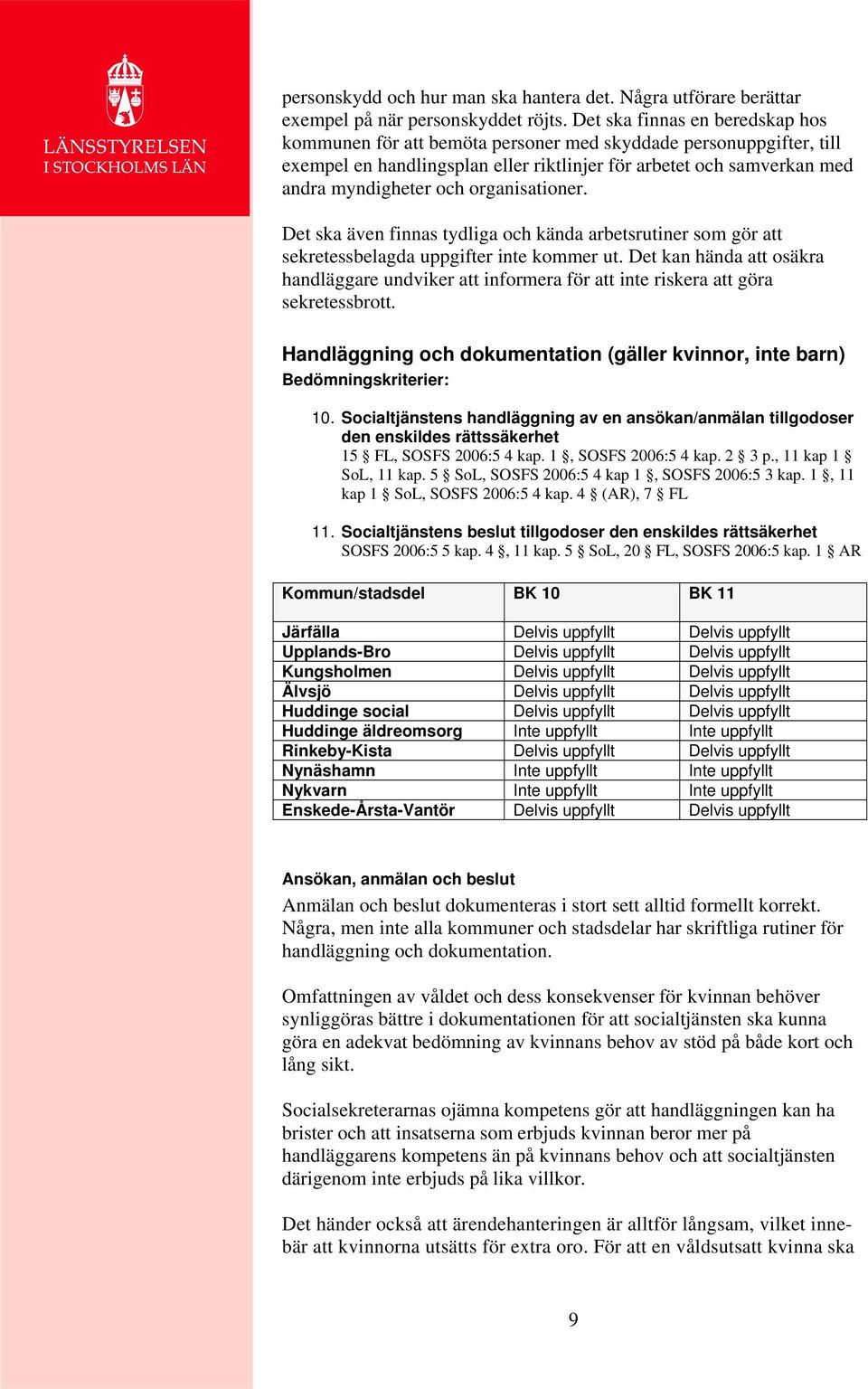 organisationer. Det ska även finnas tydliga och kända arbetsrutiner som gör att sekretessbelagda uppgifter inte kommer ut.