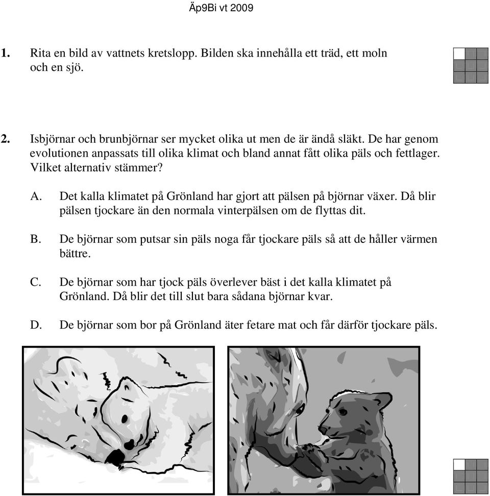 Det kalla klimatet på Grönland har gjort att pälsen på björnar växer. Då blir pälsen tjockare än den normala vinterpälsen om de flyttas dit. B.