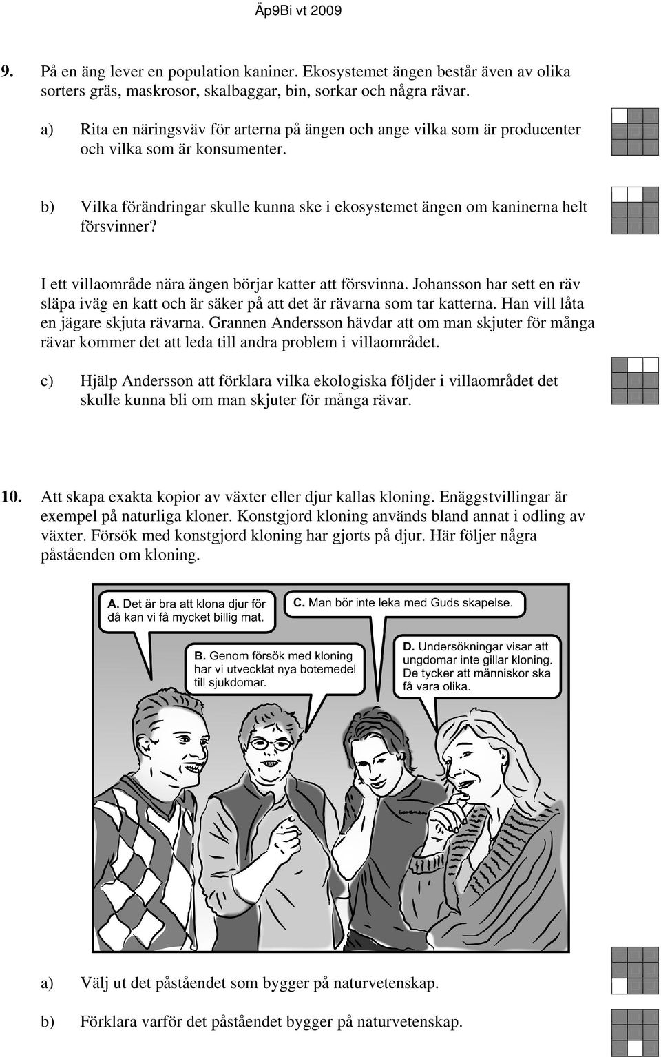 I ett villaområde nära ängen börjar katter att försvinna. Johansson har sett en räv släpa iväg en katt och är säker på att det är rävarna som tar katterna. Han vill låta en jägare skjuta rävarna.