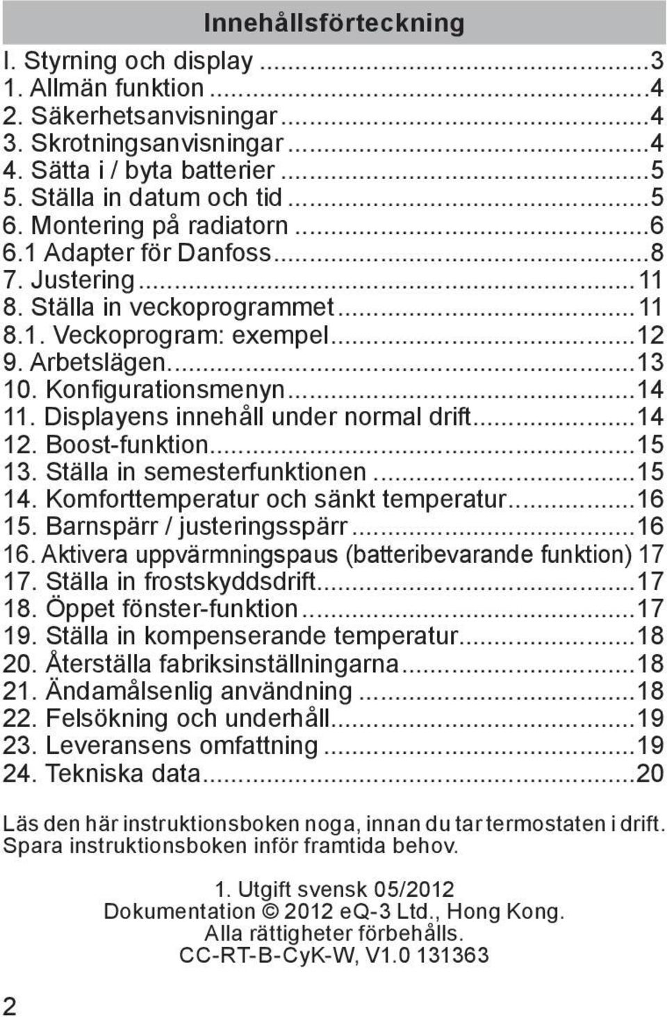 Displayens innehåll under normal drift...14 12. Boost-funktion...15 13. Ställa in semesterfunktionen...15 14. Komforttemperatur och sänkt temperatur...16 15. Barnspärr / justeringsspärr...16 16.