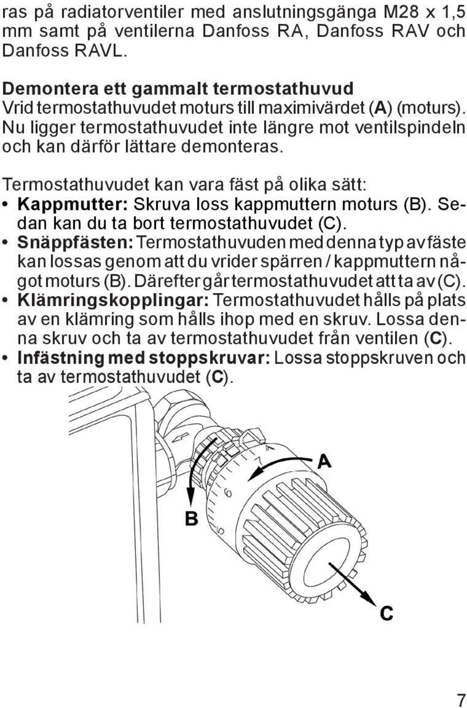 Termostathuvudet kan vara fäst på olika sätt: Kappmutter: Skruva loss kappmuttern moturs (B). Sedan kan du ta bort termostathuvudet (C).