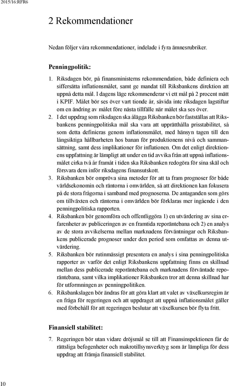 I dagens läge rekommenderar vi ett mål på 2 procent mätt i KPIF. Målet bör ses över vart tionde år, såvida inte riksdagen lagstiftar om en ändring av målet före nästa tillfälle när målet ska ses över.