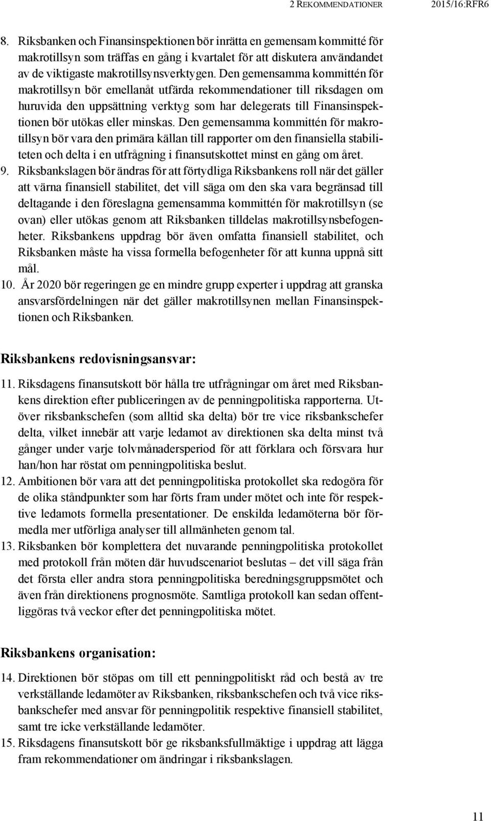 Den gemensamma kommittén för makrotillsyn bör emellanåt utfärda rekommendationer till riksdagen om huruvida den uppsättning verktyg som har delegerats till Finansinspektionen bör utökas eller minskas.