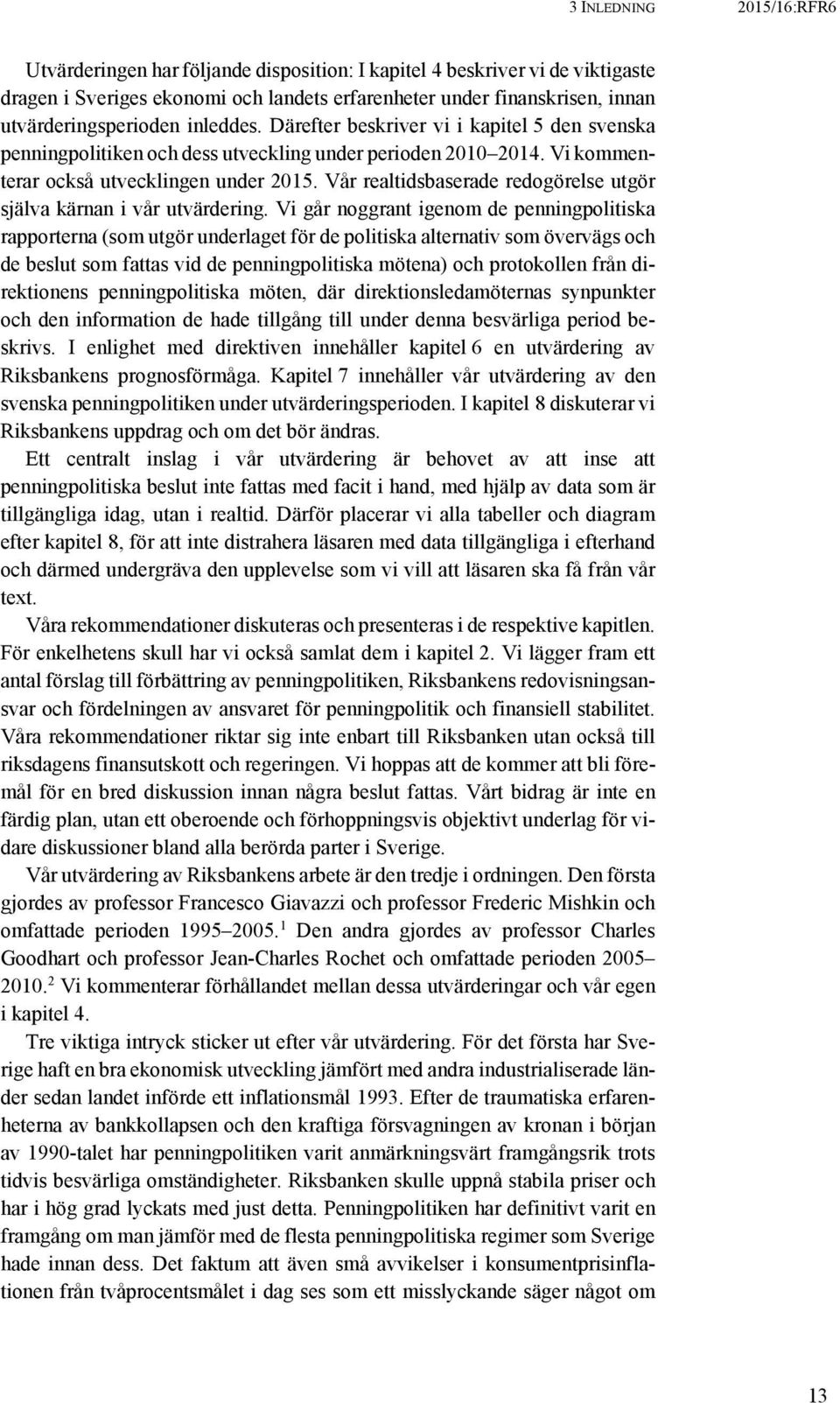 Vår realtidsbaserade redogörelse utgör själva kärnan i vår utvärdering.