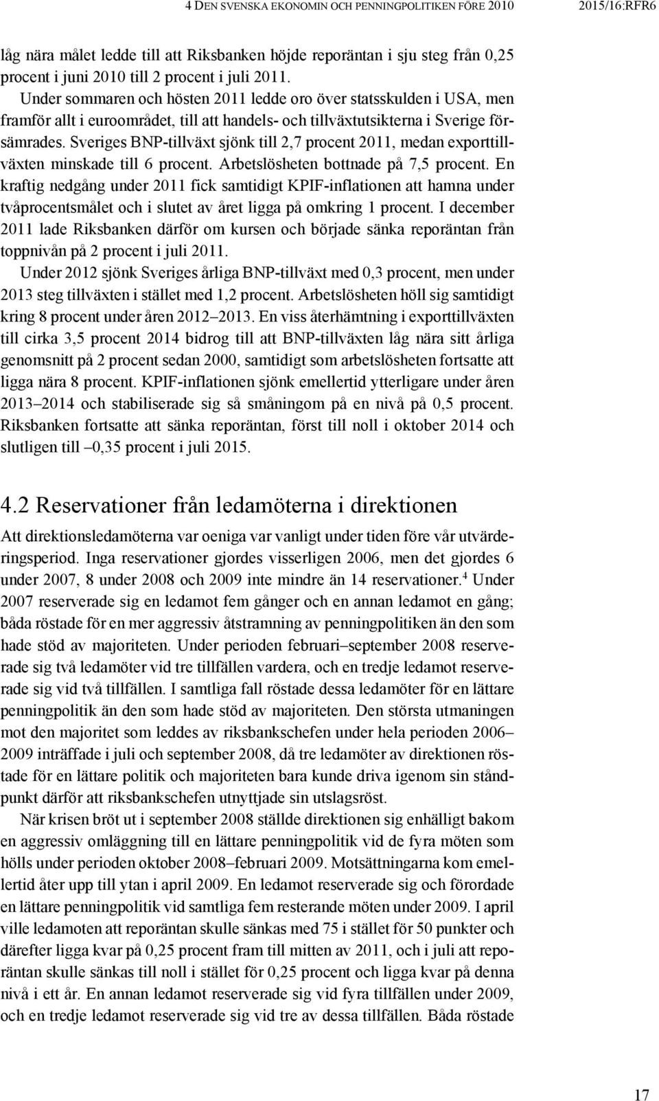 Sveriges BNP-tillväxt sjönk till 2,7 procent 2011, medan exporttillväxten minskade till 6 procent. Arbetslösheten bottnade på 7,5 procent.