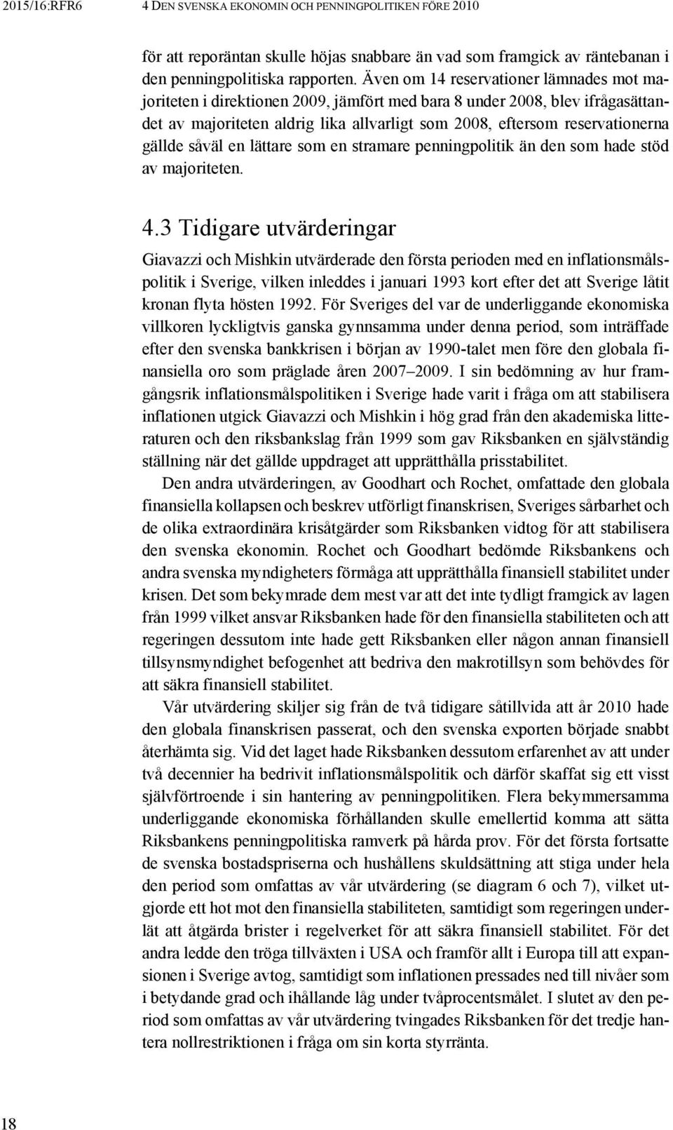 gällde såväl en lättare som en stramare penningpolitik än den som hade stöd av majoriteten. 4.