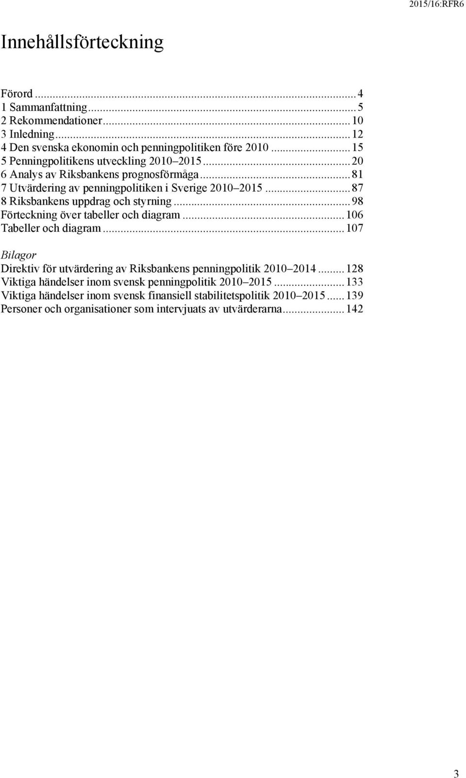 .. 87 8 Riksbankens uppdrag och styrning... 98 Förteckning över tabeller och diagram... 106 Tabeller och diagram.