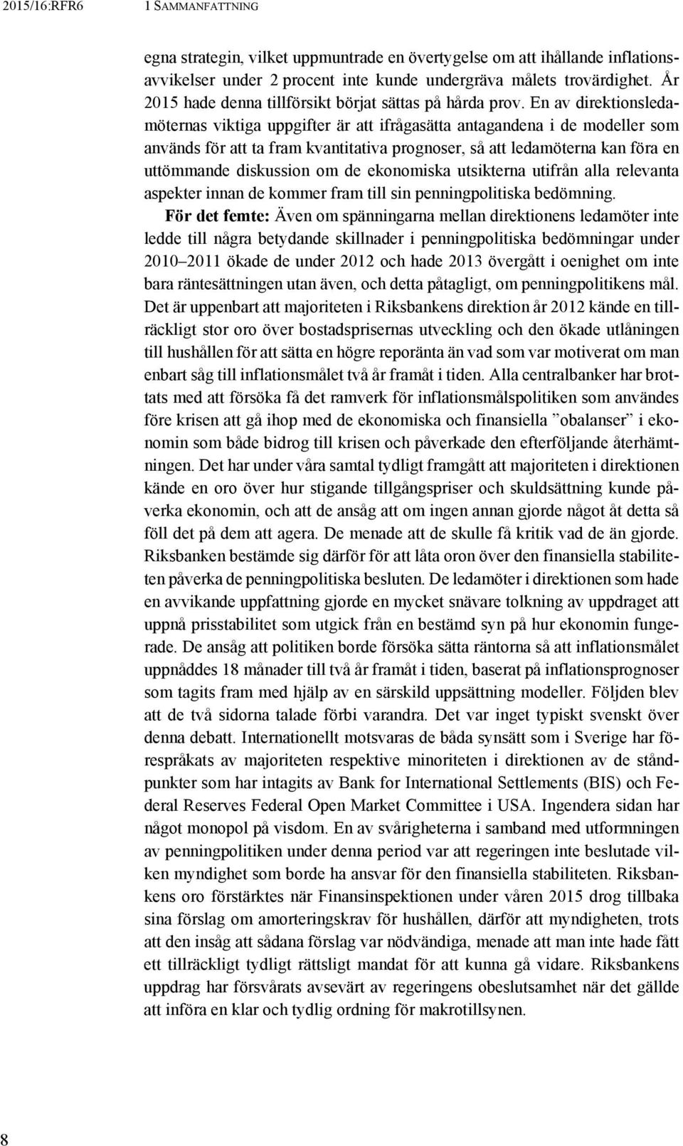 En av direktionsledamöternas viktiga uppgifter är att ifrågasätta antagandena i de modeller som används för att ta fram kvantitativa prognoser, så att ledamöterna kan föra en uttömmande diskussion om