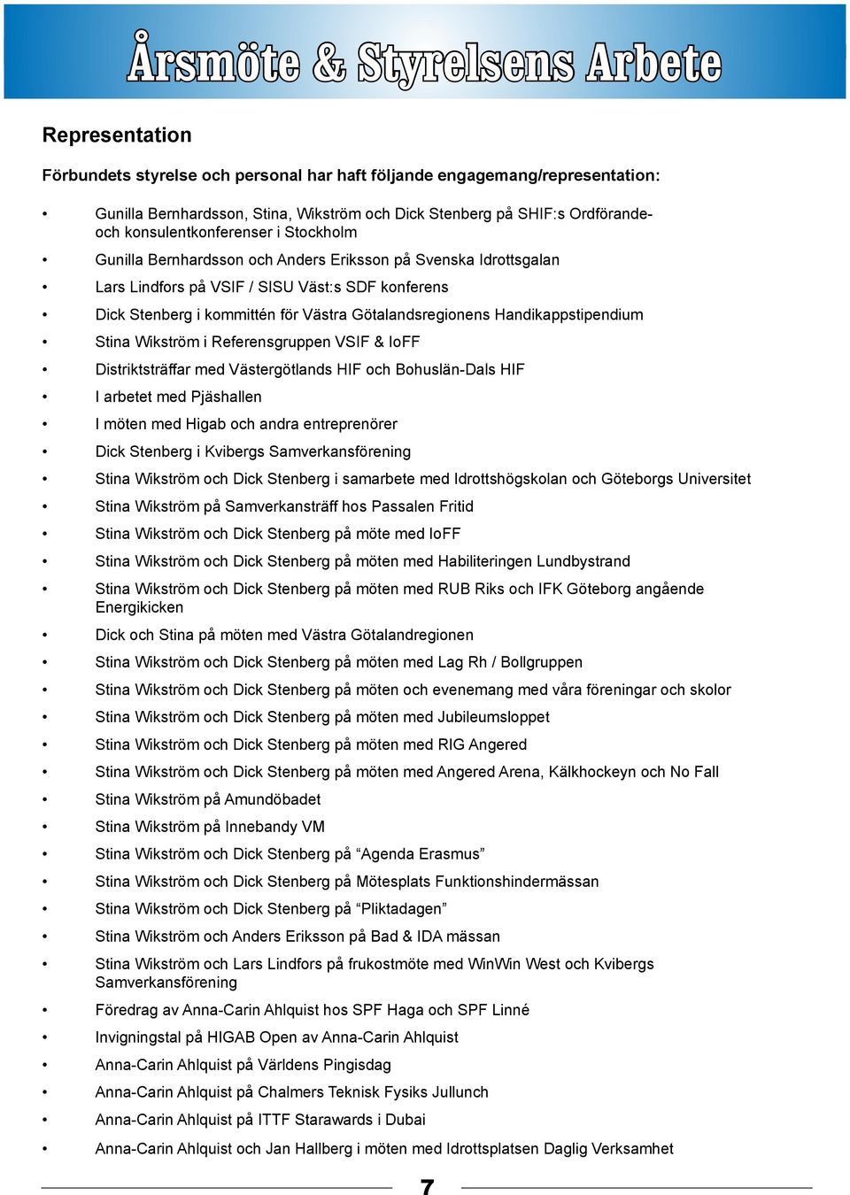 Götalandsregionens Handikappstipendium Stina Wikström i Referensgruppen VSIF & IoFF Distriktsträffar med Västergötlands HIF och Bohuslän-Dals HIF I arbetet med Pjäshallen I möten med Higab och andra