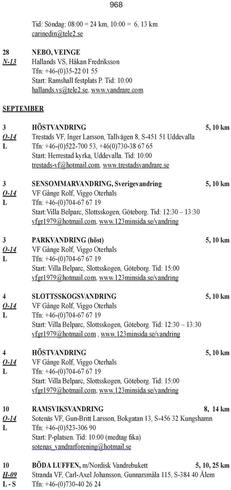 com SEPTEMBER 3 HÖSTVANDRING 5, 10 km O-14 Trestads VF, Inger Larsson, Tallvägen 8, S-451 51 Uddevalla L Tfn: +46-(0)522-700 53, +46(0)730-38 67 65 Start: Herrestad kyrka, Uddevalla.