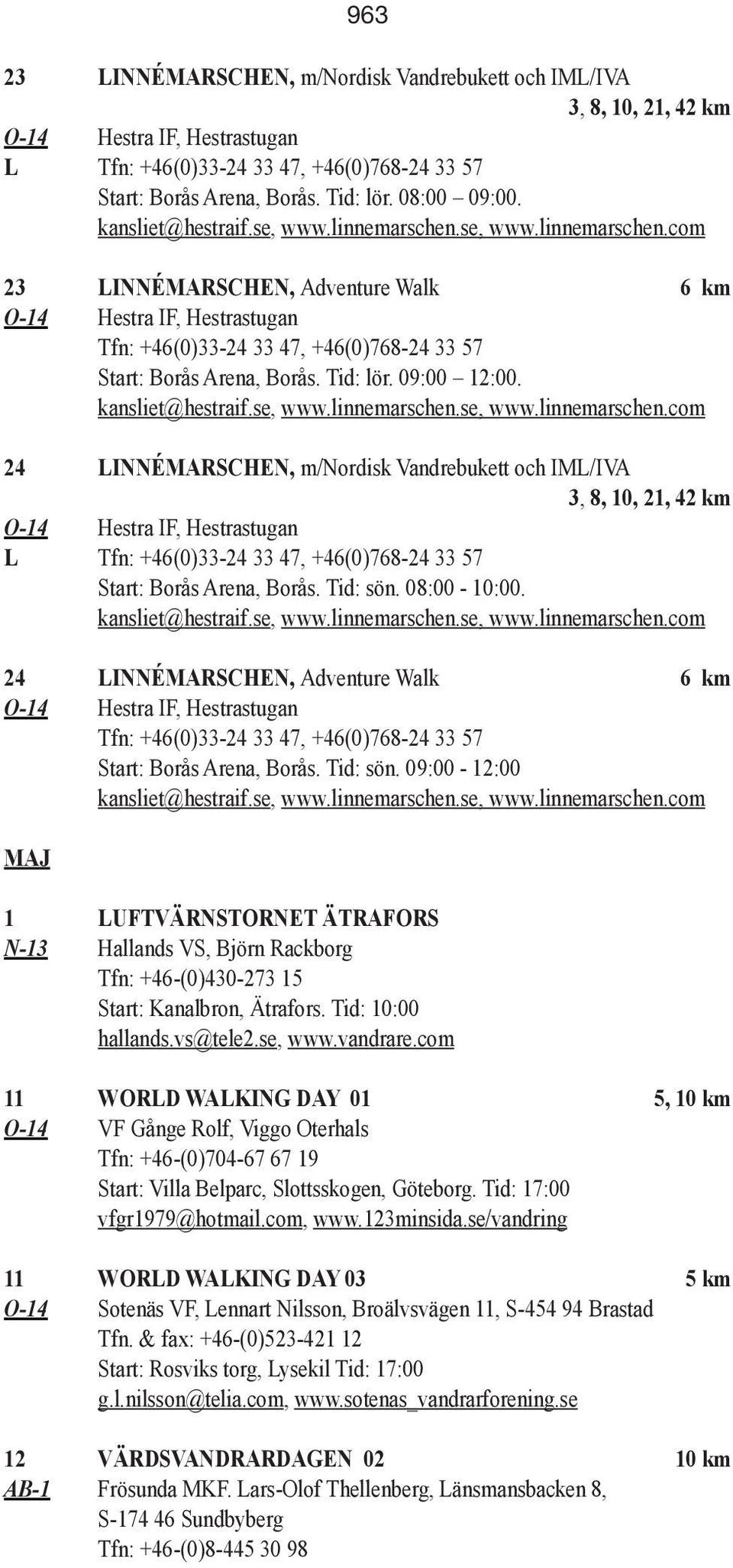 Tid: lör. 09:00 12:00. kansliet@hestraif.se, www.linnemarschen.