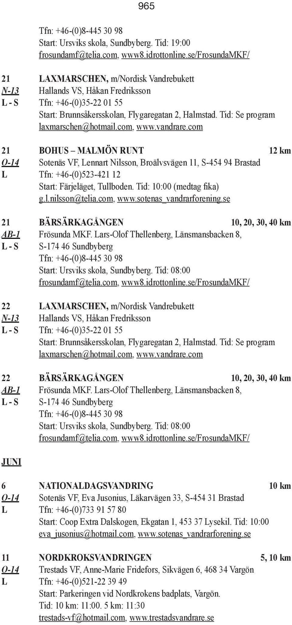 Tid: Se program laxmarschen@hotmail.com, www.vandrare.com 21 BOHUS MALMÖN RUNT 12 km L Tfn: +46-(0)523-421 12 Start: Färjeläget, Tullboden.