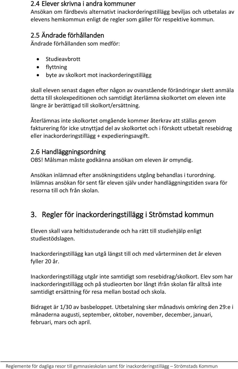 anmäla detta till skolexpeditionen och samtidigt återlämna skolkortet om eleven inte längre är berättigad till skolkort/ersättning.