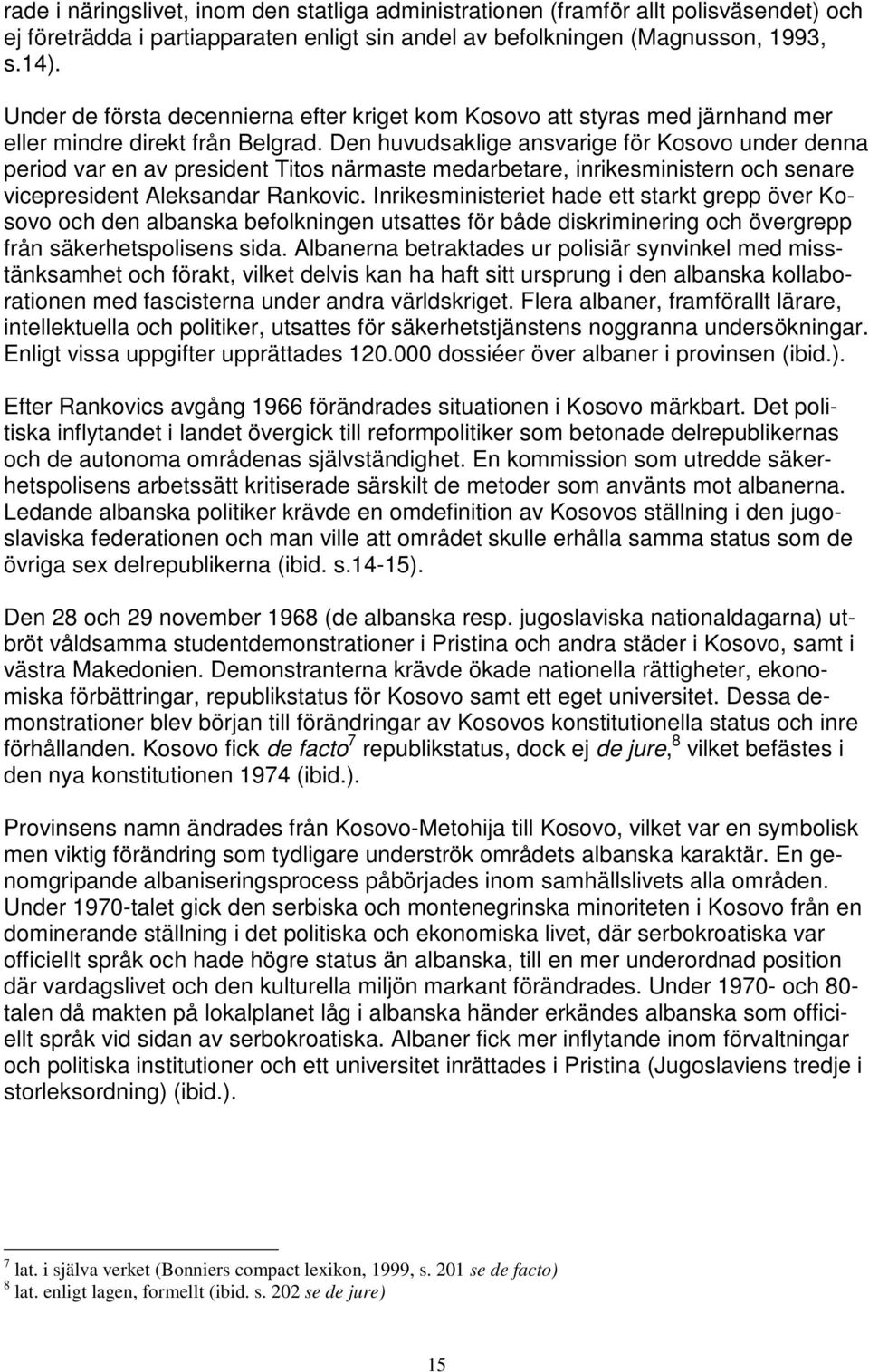 Den huvudsaklige ansvarige för Kosovo under denna period var en av president Titos närmaste medarbetare, inrikesministern och senare vicepresident Aleksandar Rankovic.