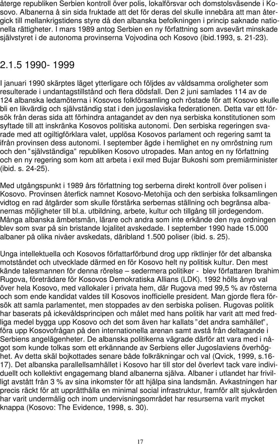 I mars 1989 antog Serbien en ny författning som avsevärt minskade självstyret i de autonoma provinserna Vojvodina och Kosovo (ibid.1993, s. 21-23). 2.1.5 1990-1999 I januari 1990 skärptes läget ytterligare och följdes av våldsamma oroligheter som resulterade i undantagstillstånd och flera dödsfall.