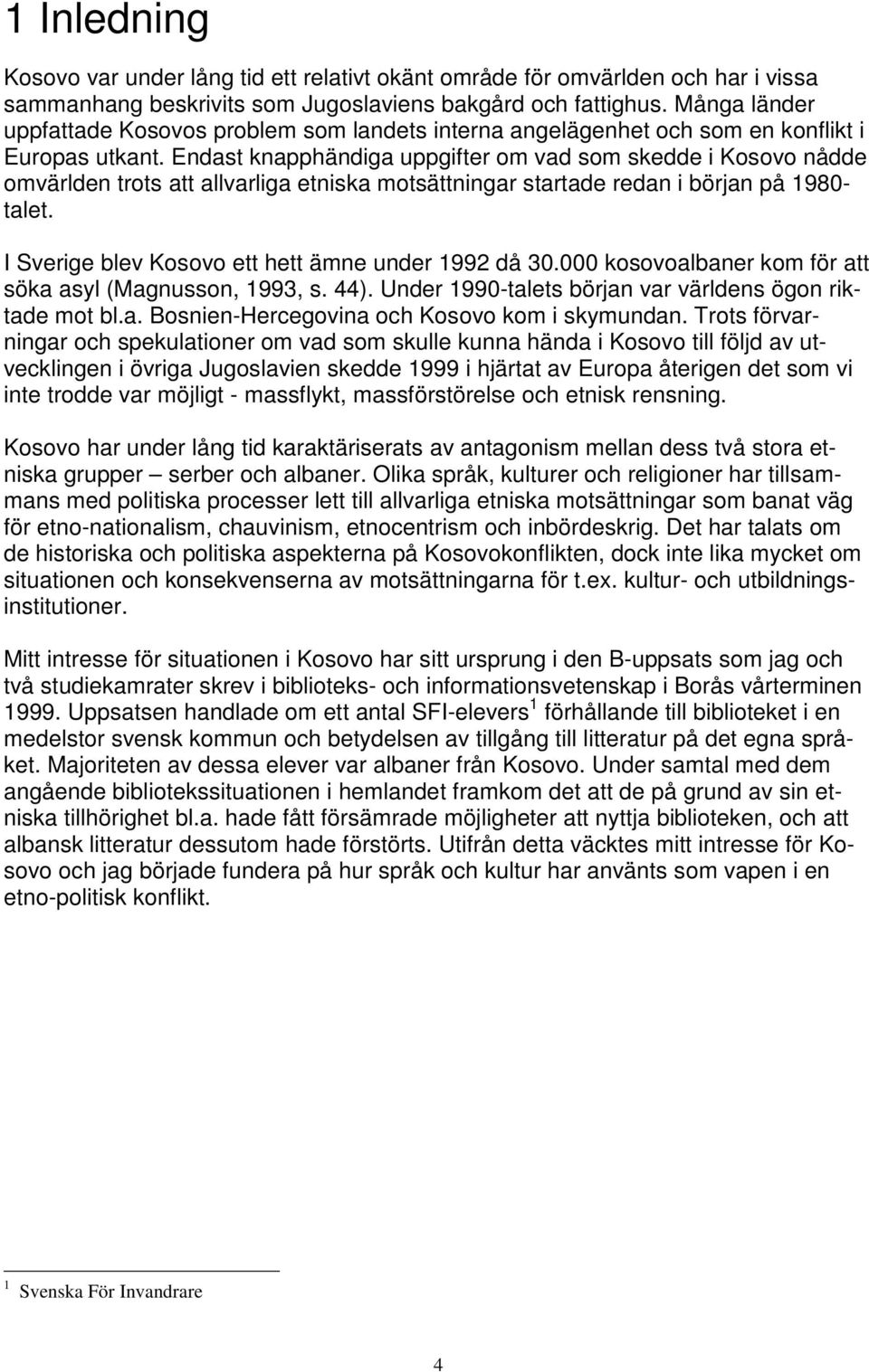 Endast knapphändiga uppgifter om vad som skedde i Kosovo nådde omvärlden trots att allvarliga etniska motsättningar startade redan i början på 1980- talet.