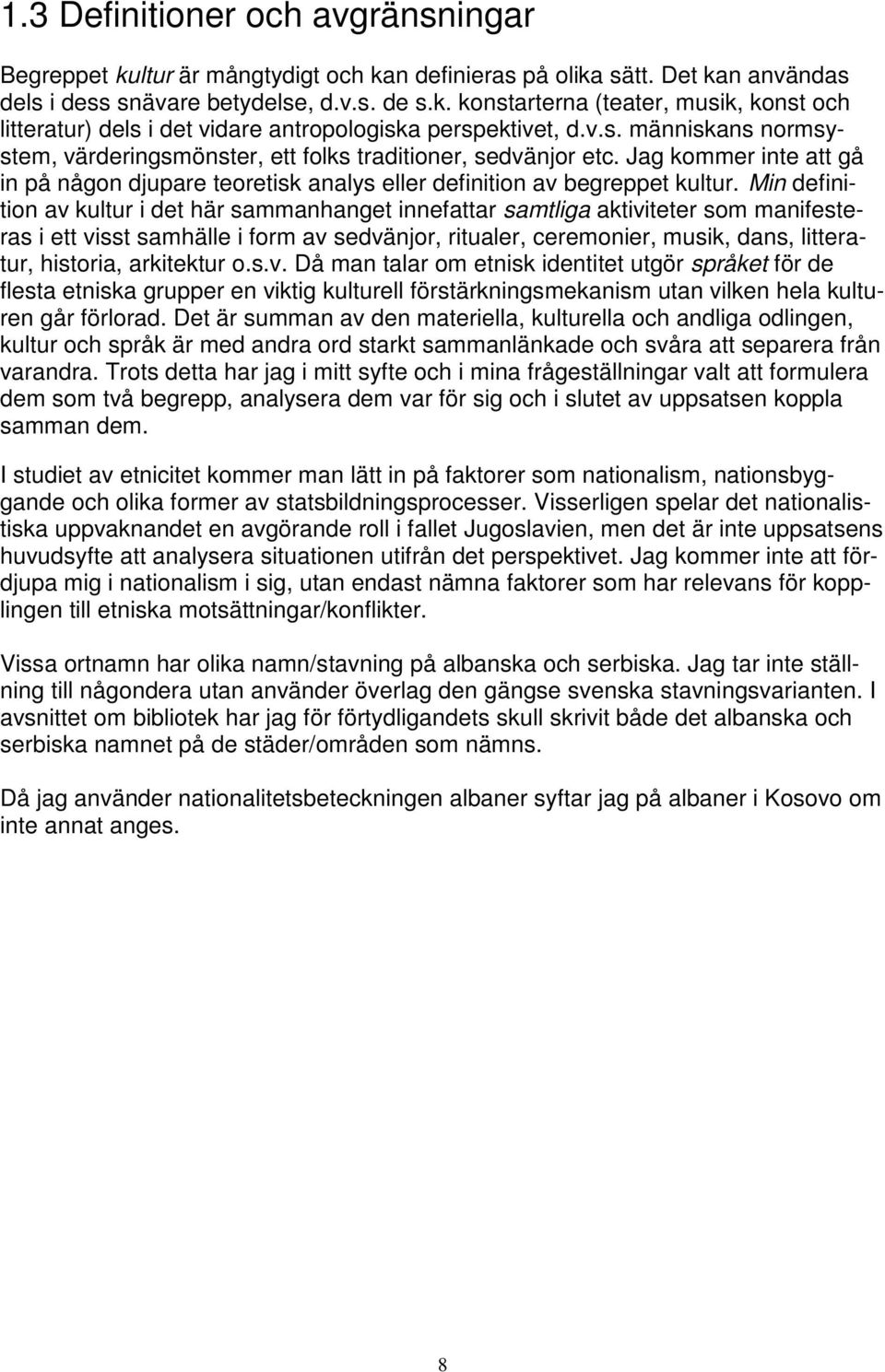 Min definition av kultur i det här sammanhanget innefattar samtliga aktiviteter som manifesteras i ett visst samhälle i form av sedvänjor, ritualer, ceremonier, musik, dans, litteratur, historia,