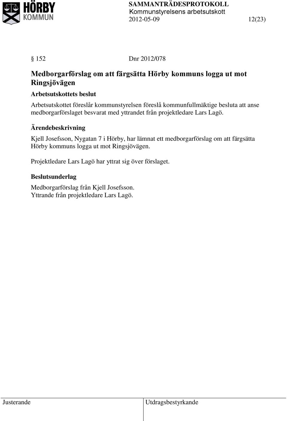 Kjell Josefsson, Nygatan 7 i Hörby, har lämnat ett medborgarförslag om att färgsätta Hörby kommuns logga ut mot Ringsjövägen.