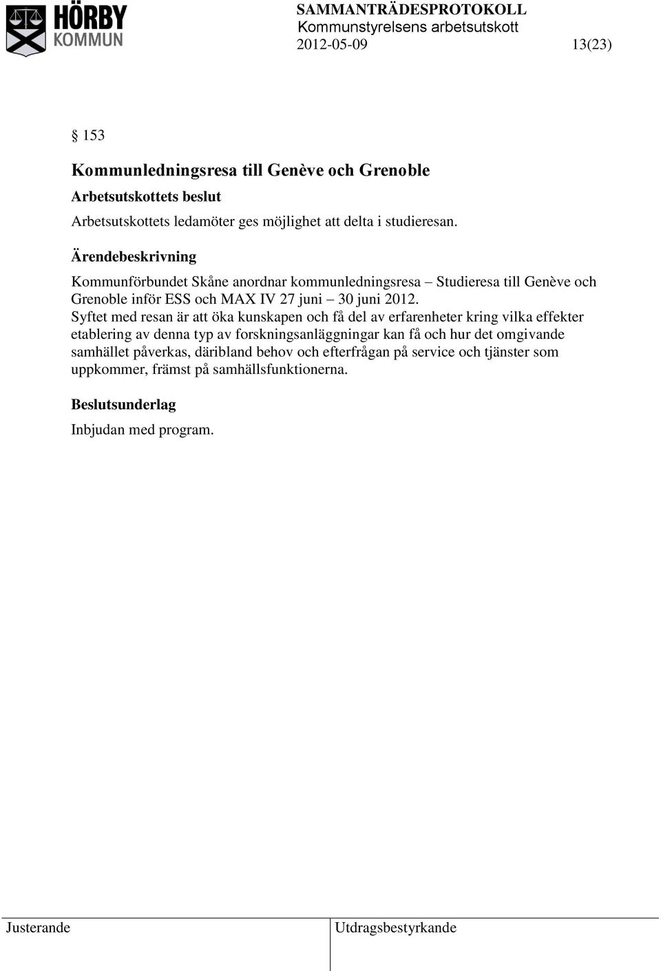 Syftet med resan är att öka kunskapen och få del av erfarenheter kring vilka effekter etablering av denna typ av forskningsanläggningar kan få och