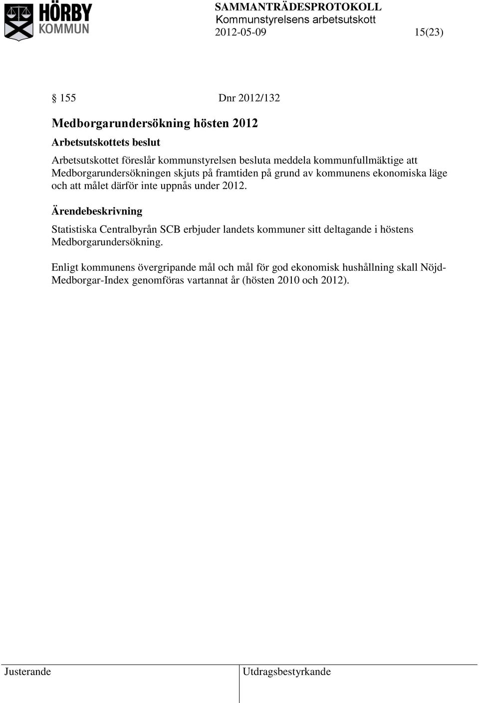 uppnås under 2012. Statistiska Centralbyrån SCB erbjuder landets kommuner sitt deltagande i höstens Medborgarundersökning.