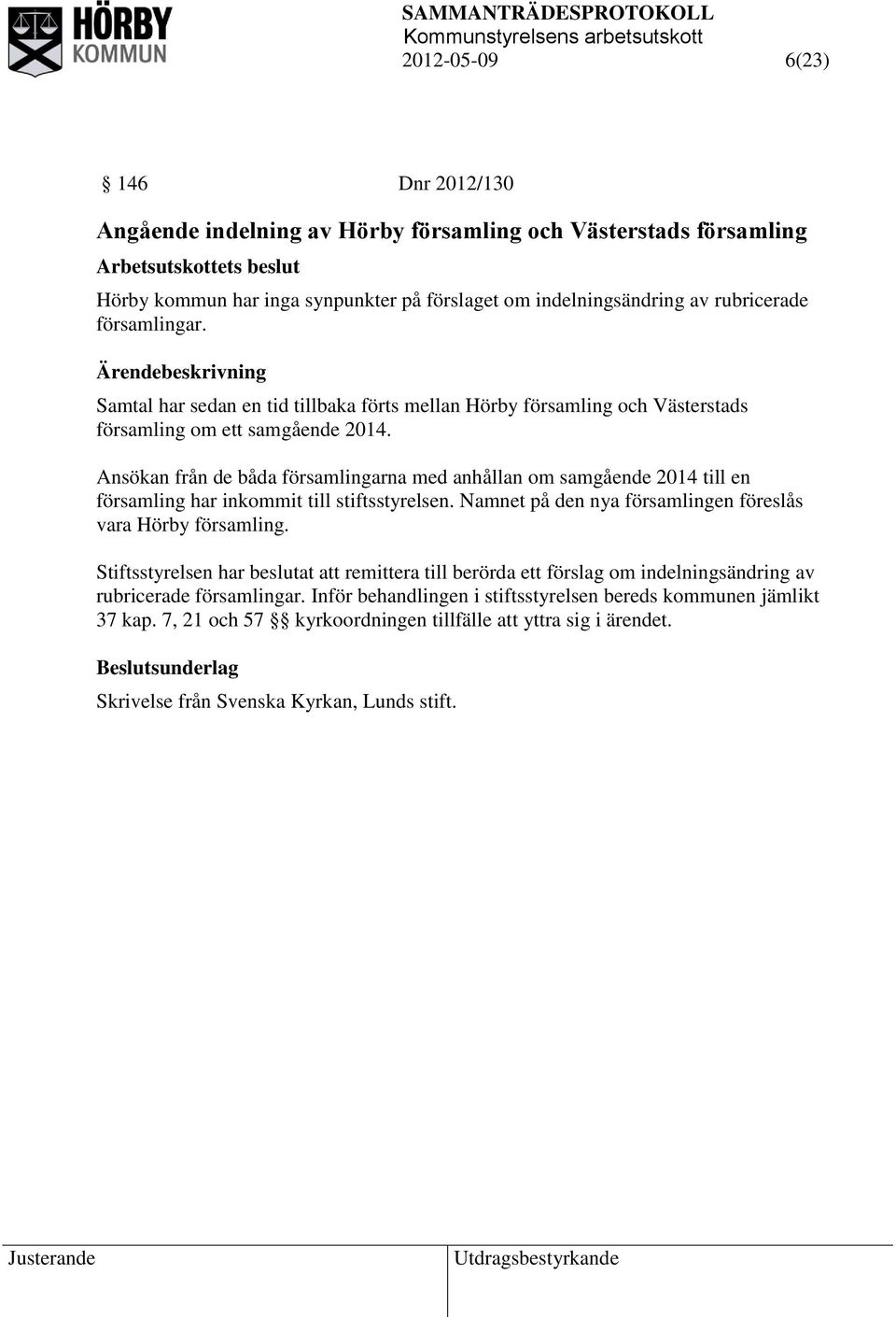 Ansökan från de båda församlingarna med anhållan om samgående 2014 till en församling har inkommit till stiftsstyrelsen. Namnet på den nya församlingen föreslås vara Hörby församling.