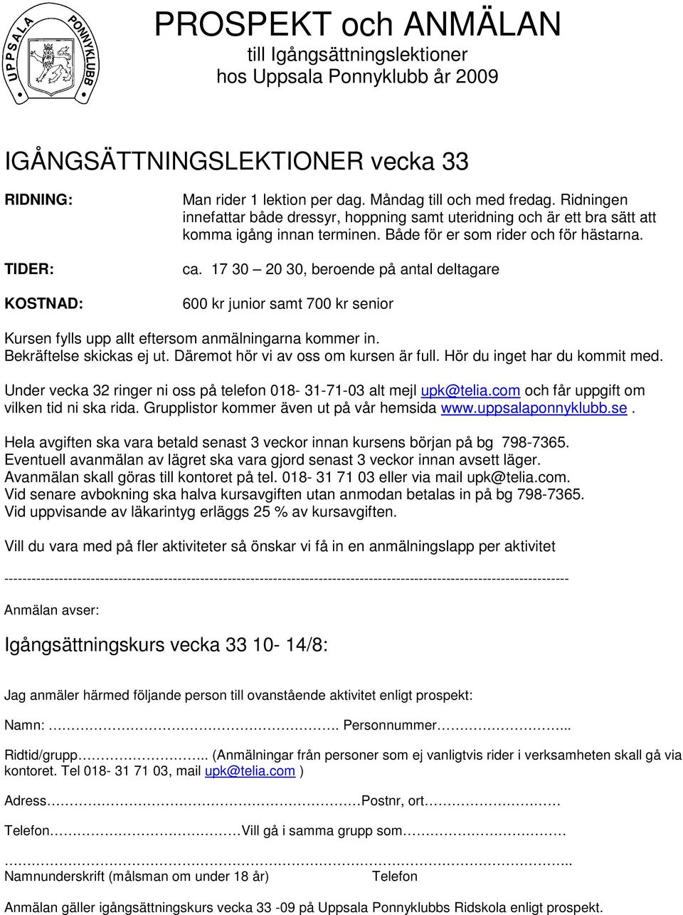 17 30 20 30, beroende på antal deltagare 600 kr junior samt 700 kr senior Kursen fylls upp allt eftersom anmälningarna kommer in. Bekräftelse skickas ej ut. Däremot hör vi av oss om kursen är full.