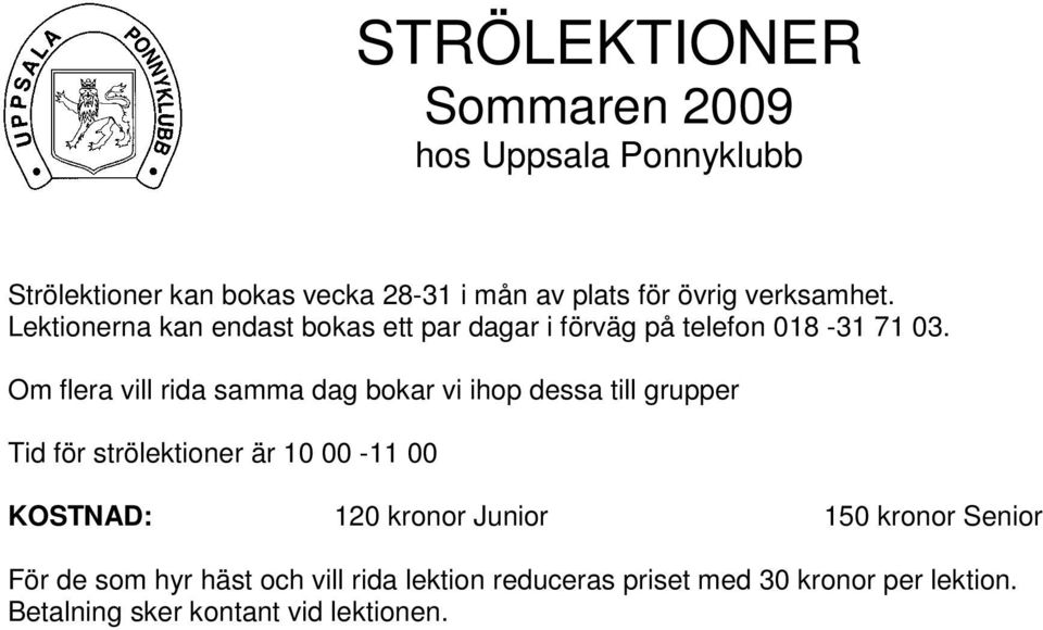 Om flera vill rida samma dag bokar vi ihop dessa till grupper Tid för strölektioner är 10 00-11 00 KOSTNAD: 120