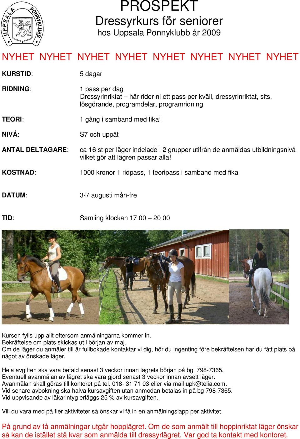 S7 och uppåt ca 16 st per läger indelade i 2 grupper utifrån de anmäldas utbildningsnivå vilket gör att lägren passar alla!