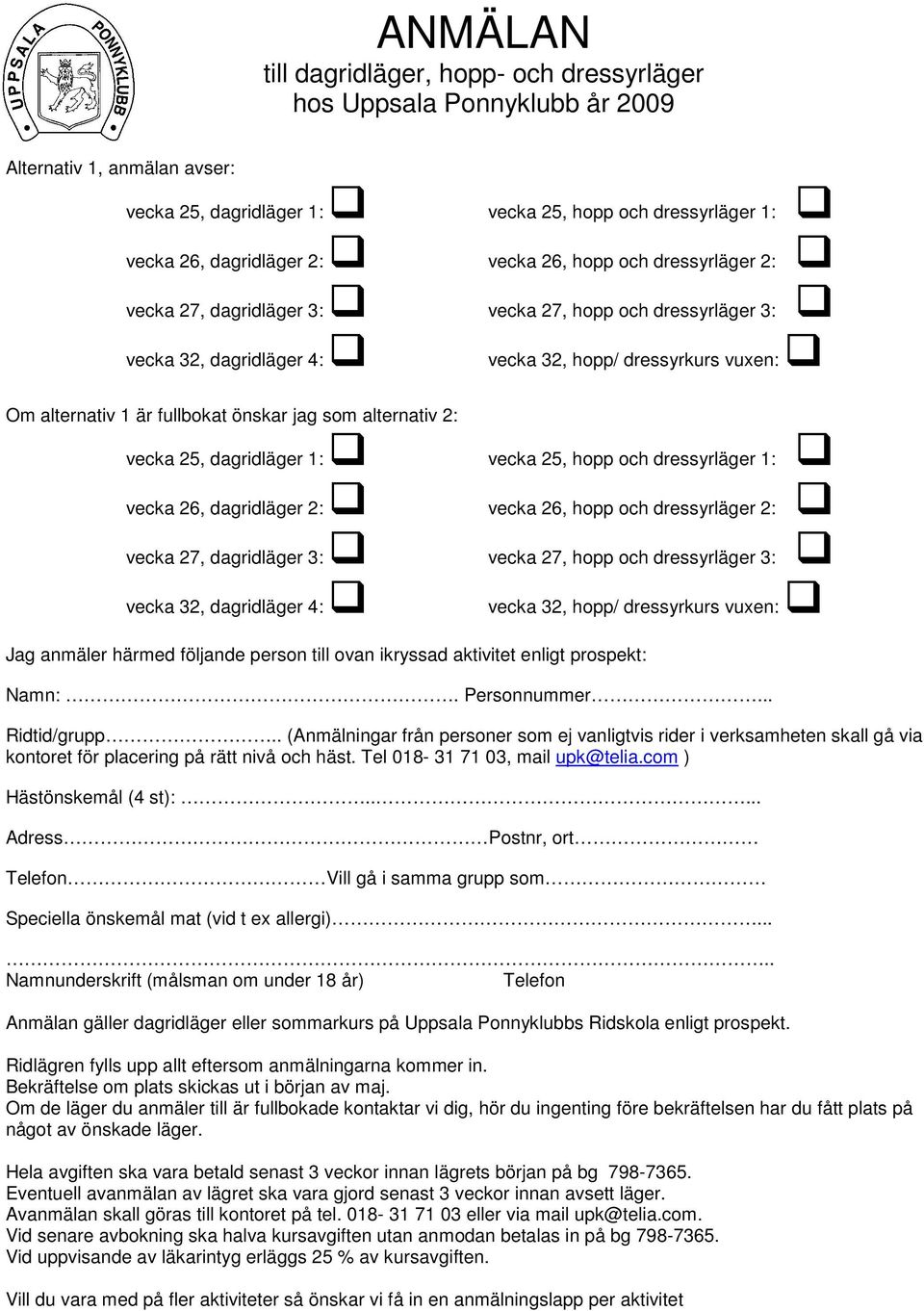 1: vecka 25, hopp och dressyrläger 1: vecka 26, dagridläger 2: vecka 26, hopp och dressyrläger 2: vecka 27, dagridläger 3: vecka 27, hopp och dressyrläger 3: vecka 32, dagridläger 4: vecka 32, hopp/