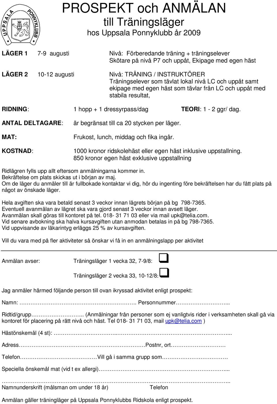 ANTAL DELTAGARE: MAT: KOSTNAD: är begränsat till ca 20 stycken per läger. Frukost, lunch, middag och fika ingår. 1000 kronor ridskolehäst eller egen häst inklusive uppstallning.