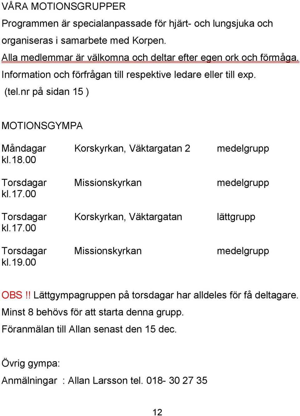 nr på sidan 15 ) MOTIONSGYMPA Måndagar kl.18.00 Torsdagar kl.17.00 Torsdagar kl.17.00 Torsdagar kl.19.