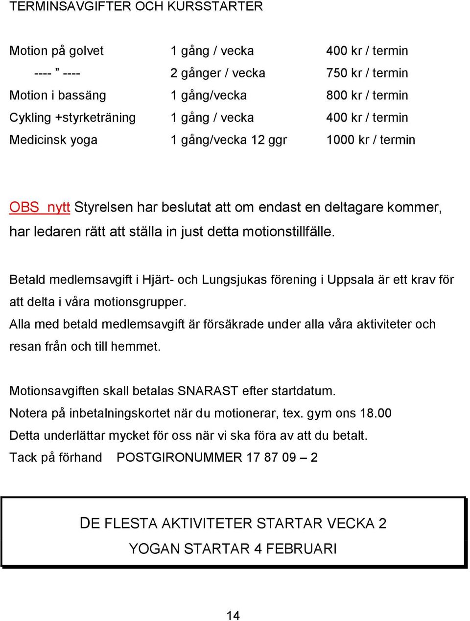 motionstillfälle. Betald medlemsavgift i Hjärt- och Lungsjukas förening i Uppsala är ett krav för att delta i våra motionsgrupper.